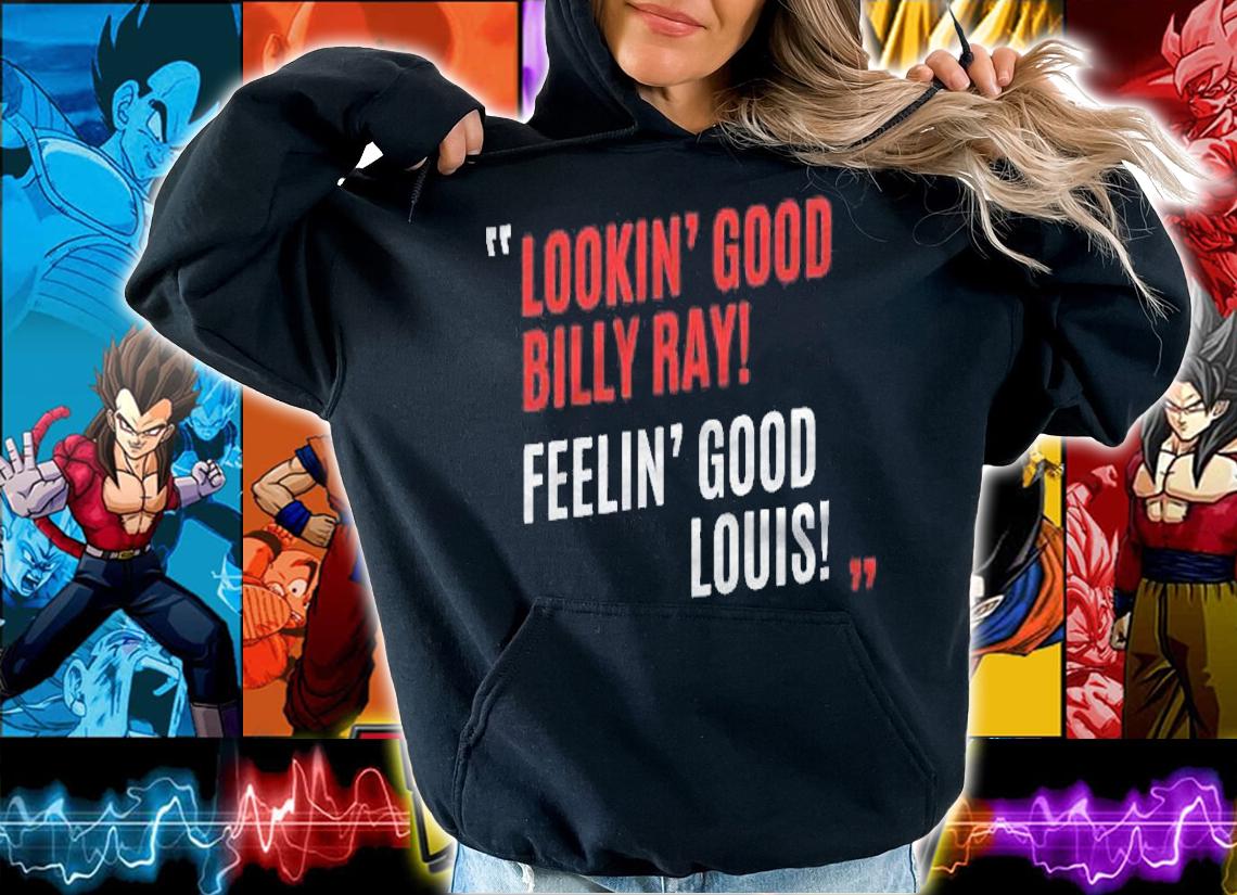 Lookin Good Billy Ray Feelin Good Louis Shirt t-shirt hoodie