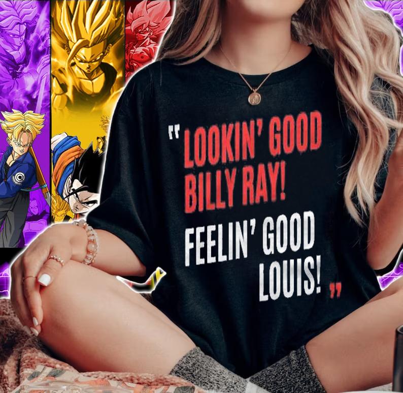 Lookin Good Billy Ray Feelin Good Louis Shirt t-shirt woman shirt