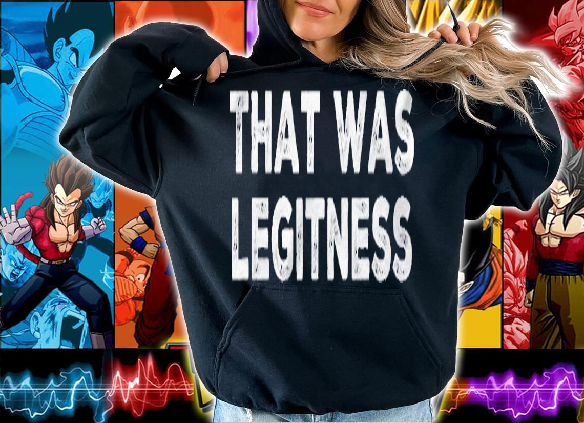 Funny Quote Shirt That Was Legitness Shirt hoodie