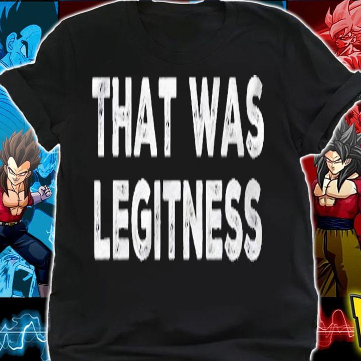 Funny Quote Shirt That Was Legitness Shirt shirt