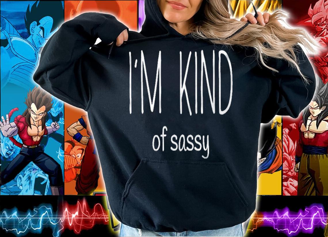 Im Kind Of Sassy Funny Saying Sarcastic T-shirt