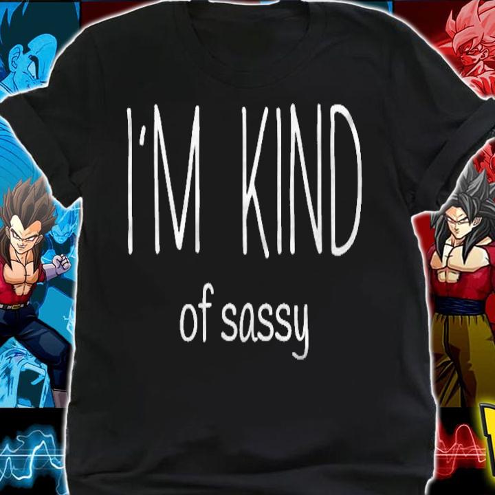 Im Kind Of Sassy Funny Saying Sarcastic T-shirt