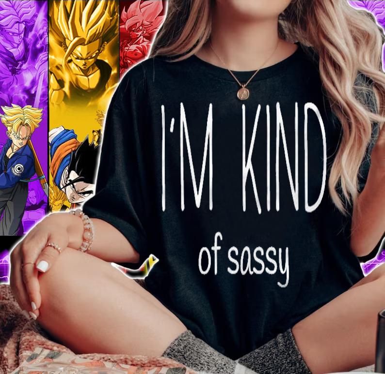 Im Kind Of Sassy Funny Saying Sarcastic T-shirt