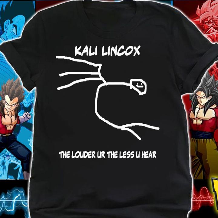 Kali Lincox The Louder Ur The Less U Hear T-Shirt