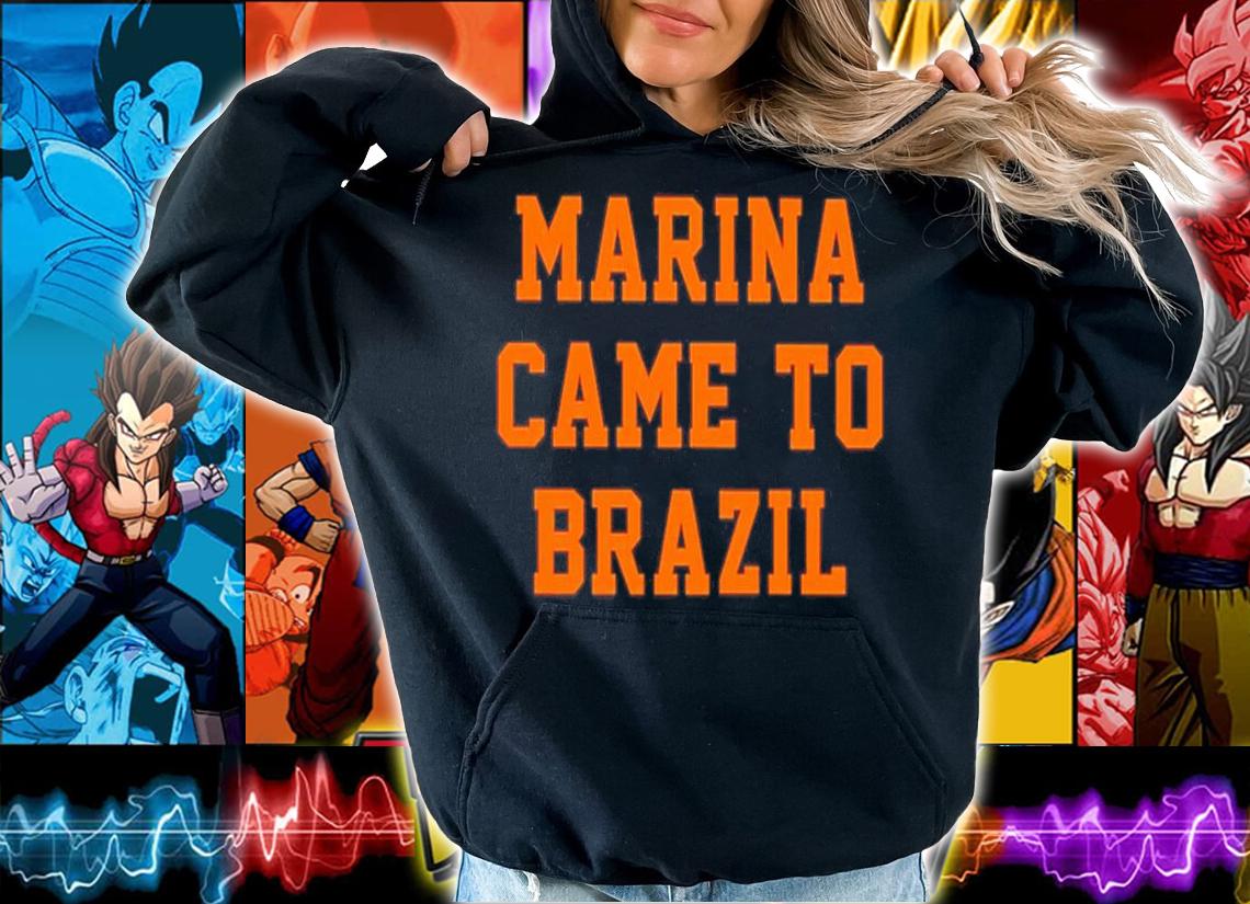 Marina Came To Brazil Shirt hoodie