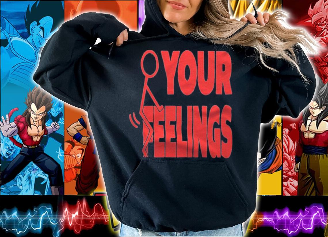 Premium fuck Your Feelings T-Shirt hoodie