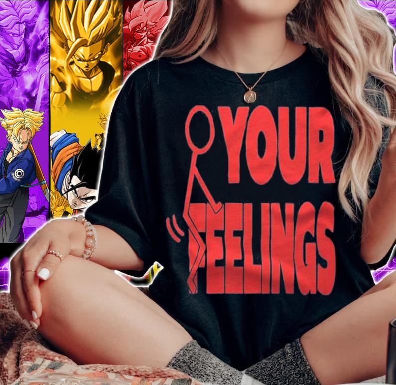 Premium fuck Your Feelings T-Shirt woman shirt