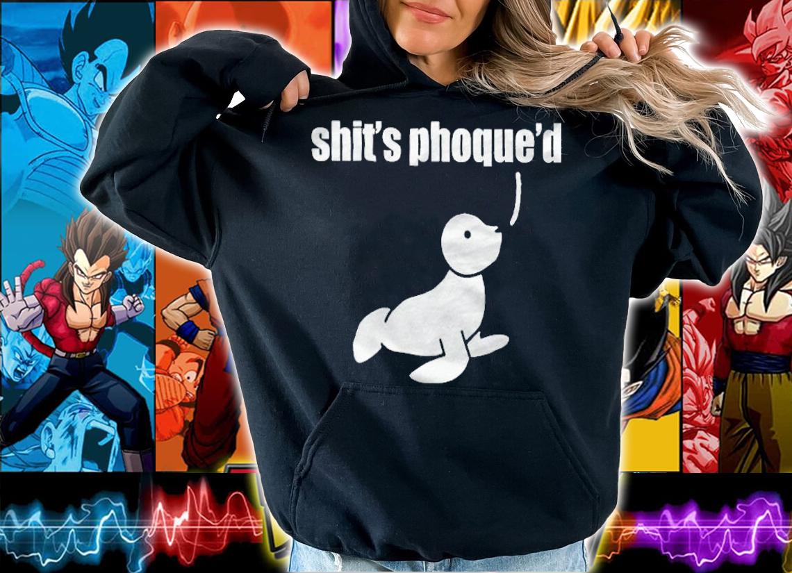 Shit's phoque'd shirt hoodie