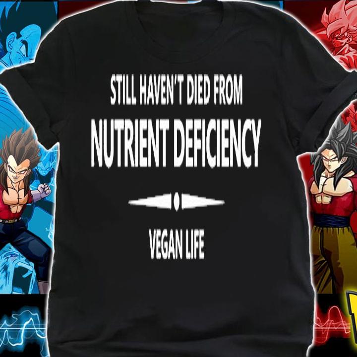 Still Havent Died From Nutrient Deficiency Vegan Life T-Shirt