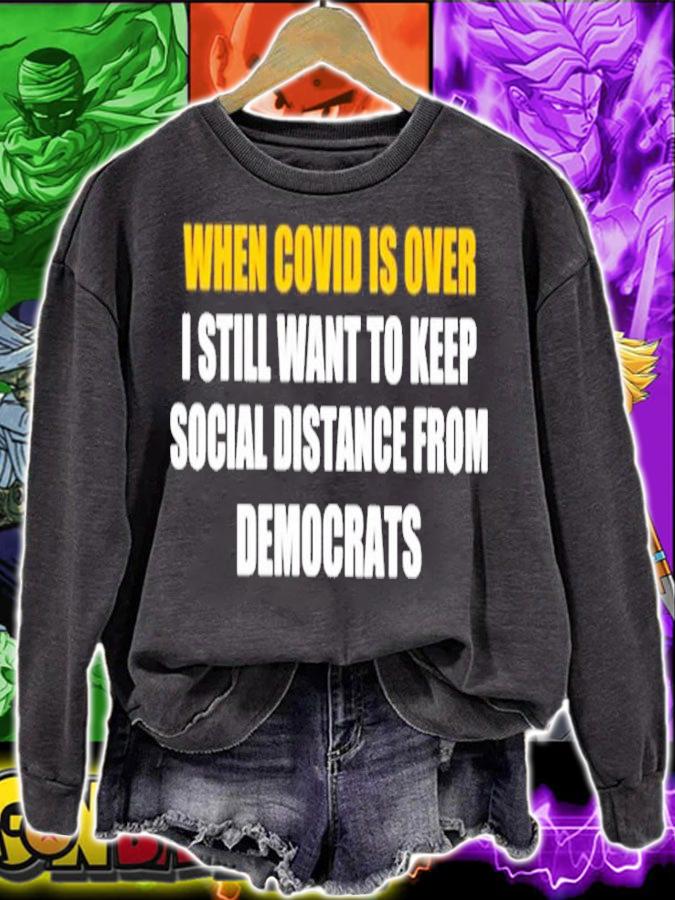 When Covid Is Over I Still Want To Keep Social Distance From Democrats Shirt sweatshirt