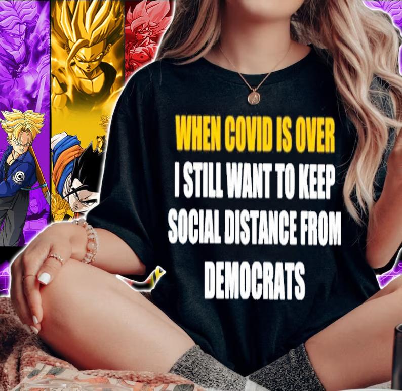 When Covid Is Over I Still Want To Keep Social Distance From Democrats Shirt woman shirt