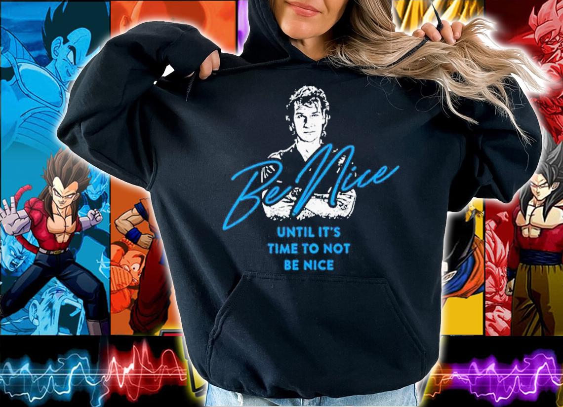 Patrick Swayze Road House Be Nice Until It's Time To Not Be Nice Shirt