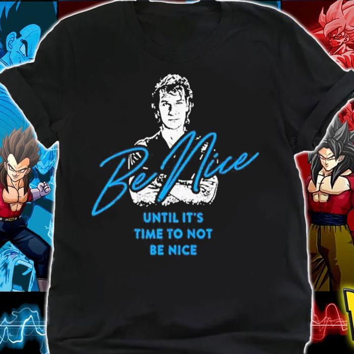 Patrick Swayze Road House Be Nice Until It's Time To Not Be Nice Shirt