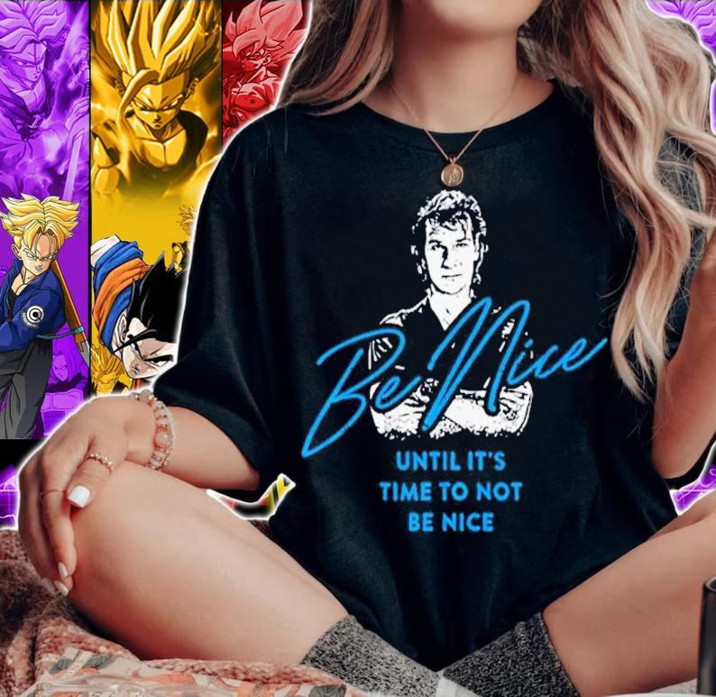 Patrick Swayze Road House Be Nice Until It's Time To Not Be Nice Shirt