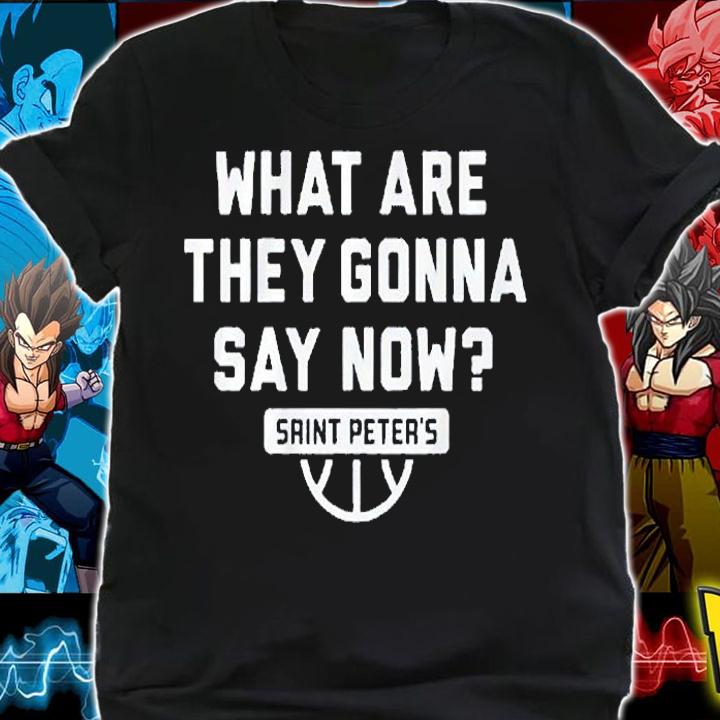 What Are They Gonna Say Now Saint Peter's Basketball T-Shirt shirt