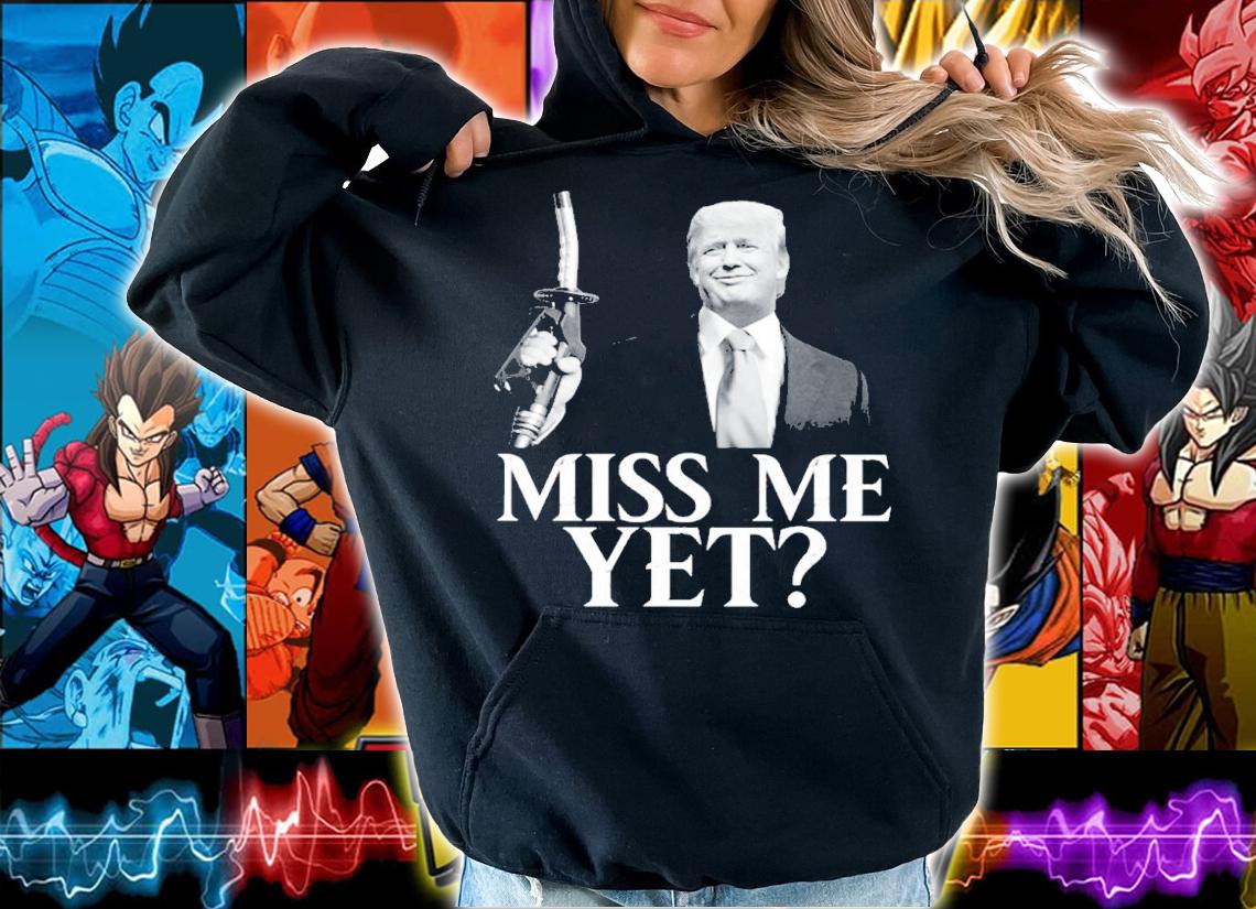 Donald Trump Miss Me Yet Shirt