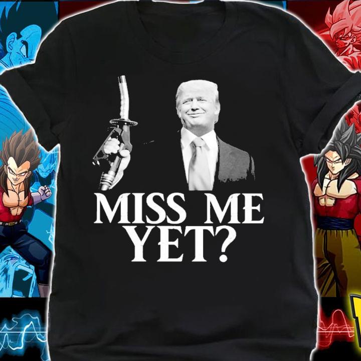 Donald Trump Miss Me Yet Shirt