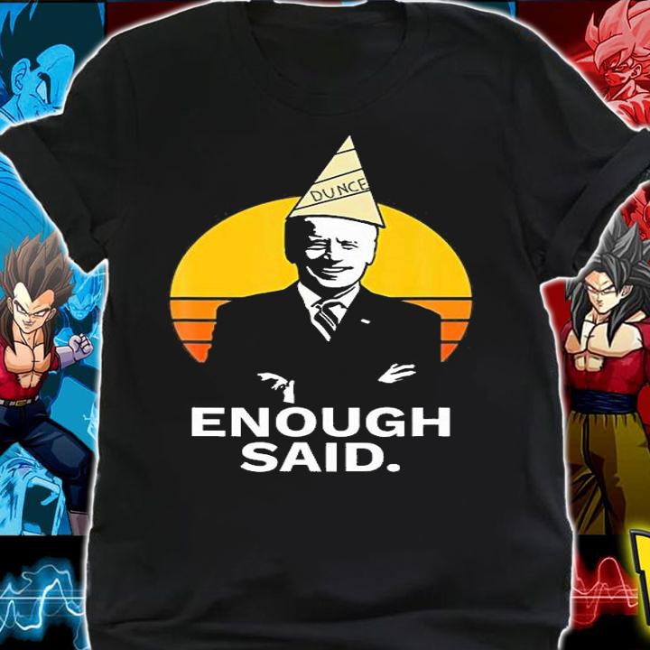 Funny Cute Enough Said Biden Dunce Cap Funny T-Shirt shirt