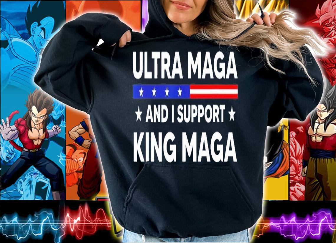 Im An Ultra Maga And I Support King Maga T-Shirt hoodie