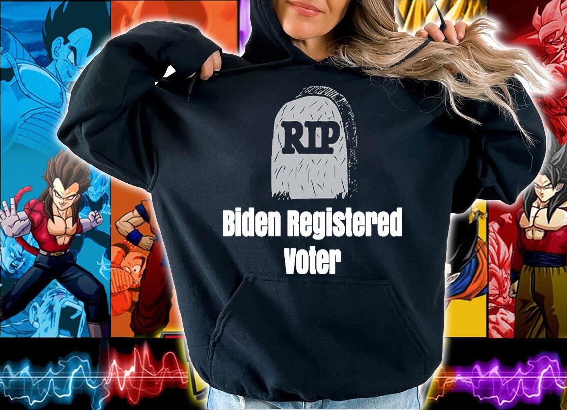 Rip Joe Biden Registered Voter T-Shirt hoodie