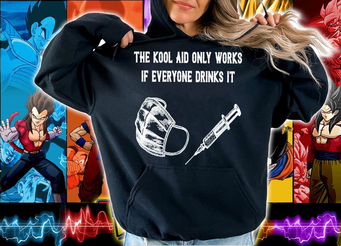 The Kool Aid Only Works If Everyone Drinks It Shirt