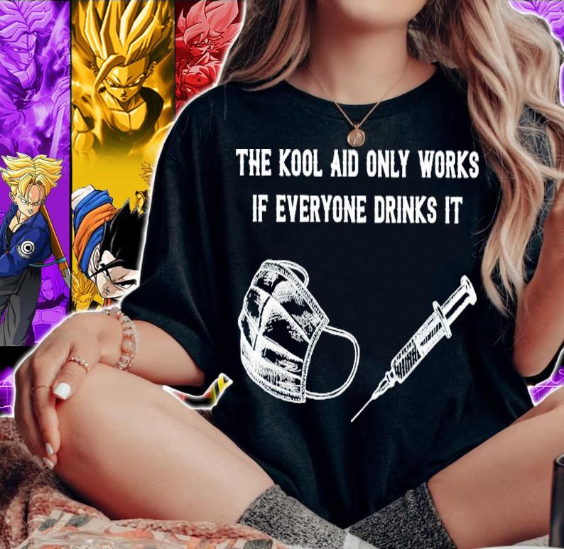 The Kool Aid Only Works If Everyone Drinks It Shirt