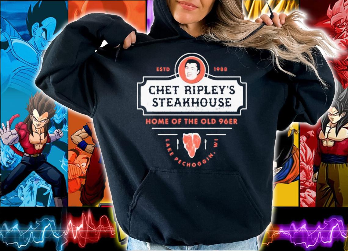Chet Ripley's Steakhouse Home Of The Old 96er Lake Pechoggin Shirt hoodie