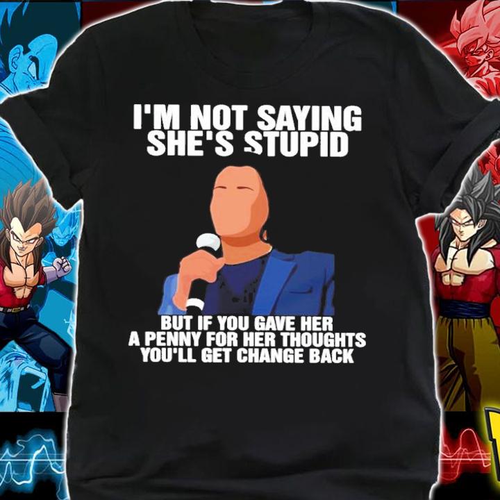 Kamala Harris I'm Not Saying She's Stupid But If You Gave Her A Penny For Her Thoughts You'll Get Change Back Shirt shirt