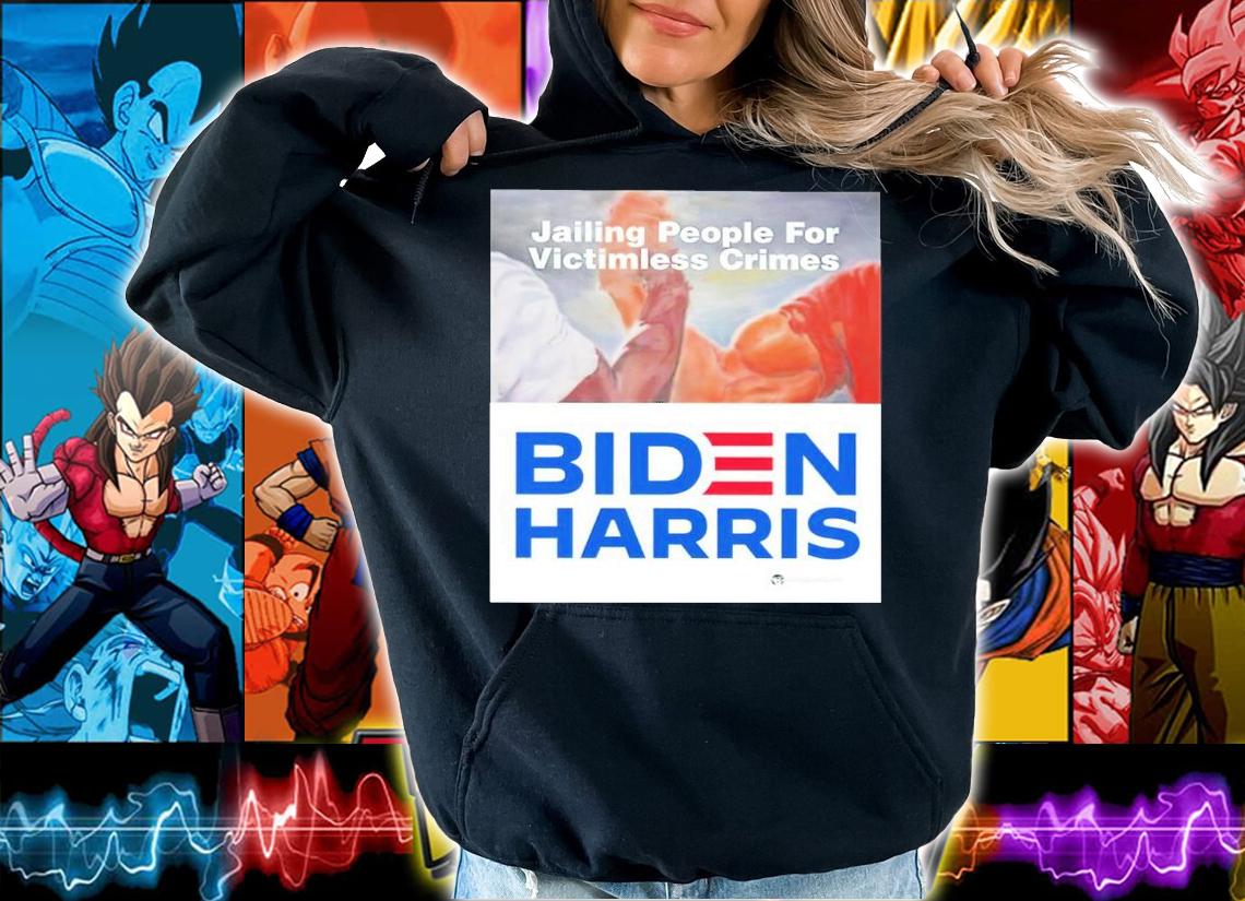 Jailing People For Victimless Crimes Biden Harris Shirt hoodie
