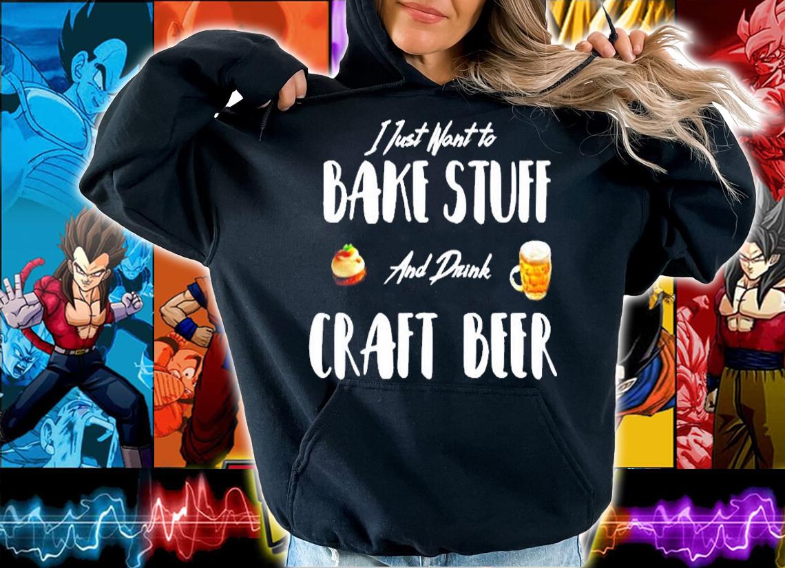 Just Want To Bake Stuff Drink Craft Beer T-Shirt hoodie