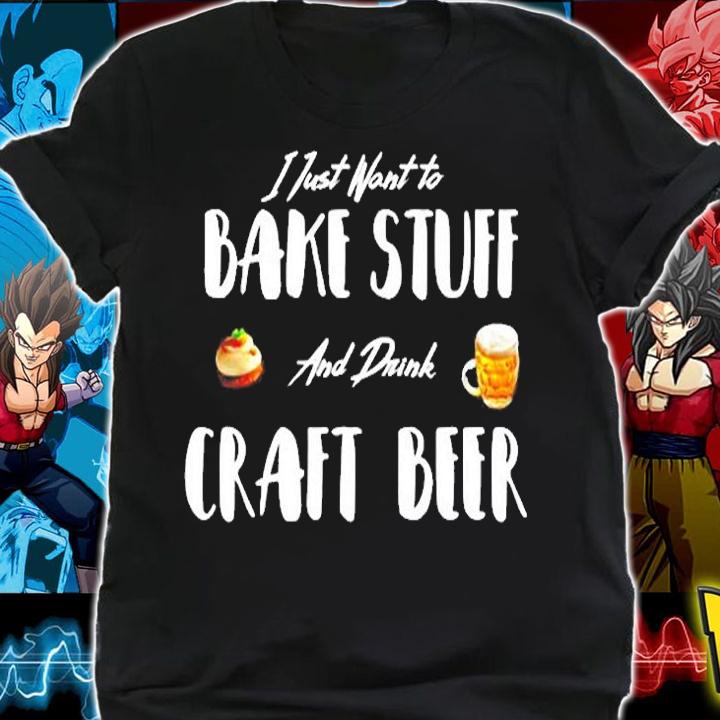 Just Want To Bake Stuff Drink Craft Beer T-Shirt shirt