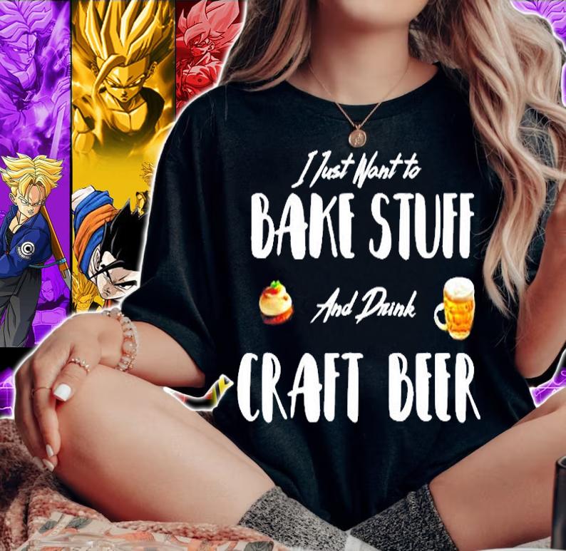 Just Want To Bake Stuff Drink Craft Beer T-Shirt woman shirt