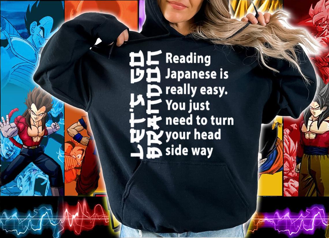Let Go Brandon Reading Japanese Is Really Easy You Just Need To Turn Shirt hoodie