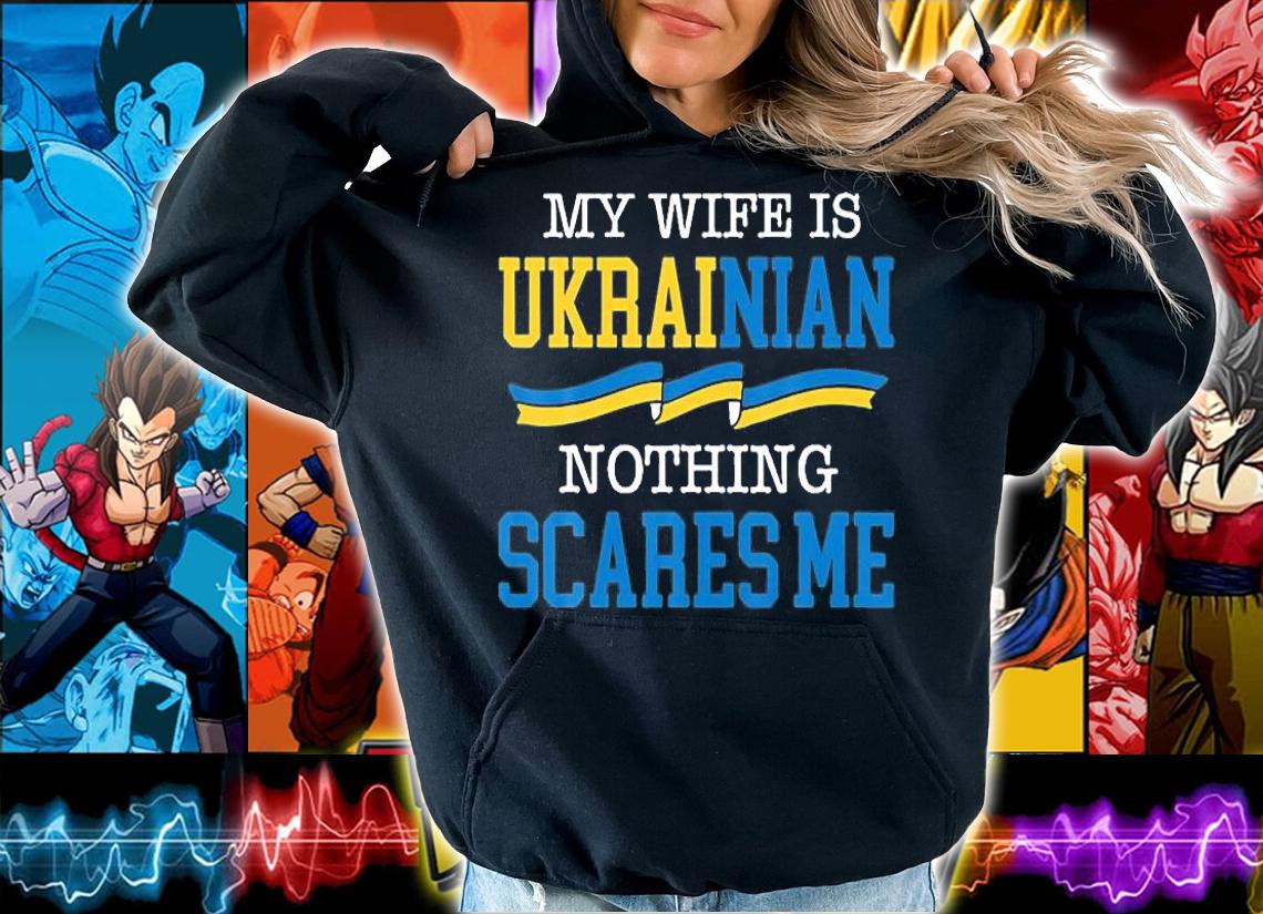 My Wife Is Ukrainian Nothing Scares Me Support Ukrainian T-Shirt hoodie