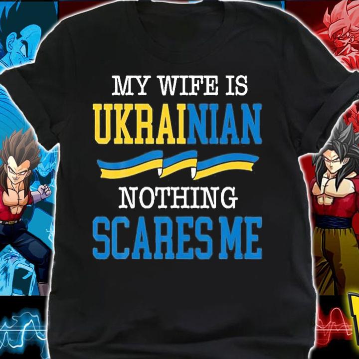 My Wife Is Ukrainian Nothing Scares Me Support Ukrainian T-Shirt shirt