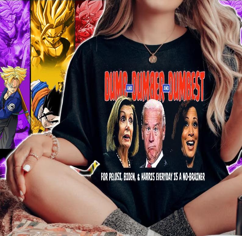 Pelosi, Biden, Harris, Are Dumb & Dumber & Dumbest Funny T-Shirt woman shirt