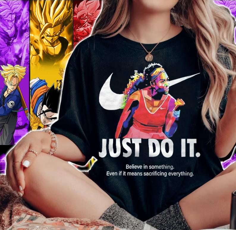 Serena Williams Just do it believe in something even if it means sacrificing everything shirt woman shirt