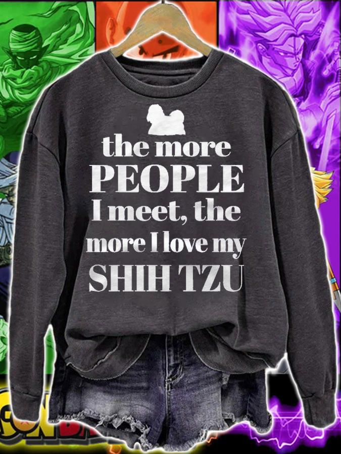 Shih Tzu The More People I Meet The More I Love My Shih Tzu Shirt sweatshirt