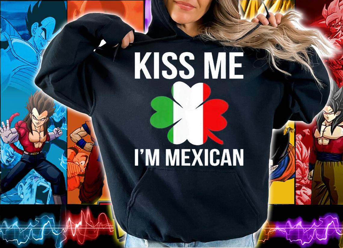 St. Patricks Day Kiss Me I Am Mexican T-Shirt hoodie