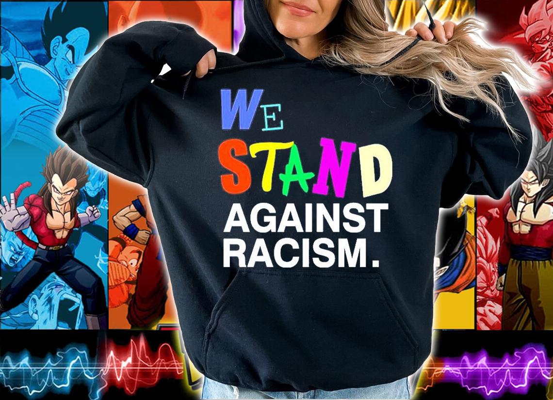 We Stand Against Racism T-Shirt hoodie