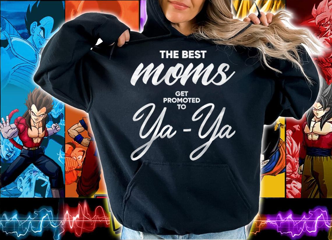 Womens Ya-Ya Shirt The Best Moms Get Promoted To Ya-Ya Shirt hoodie