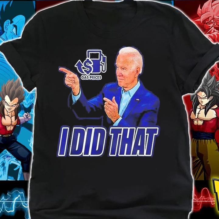 Gas Prices Gas Pump I Did That Joe Biden T-Shirt shirt