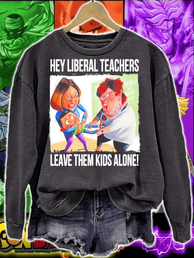 Hey Liberal Teachers Leave Them Kids Alone Shirt