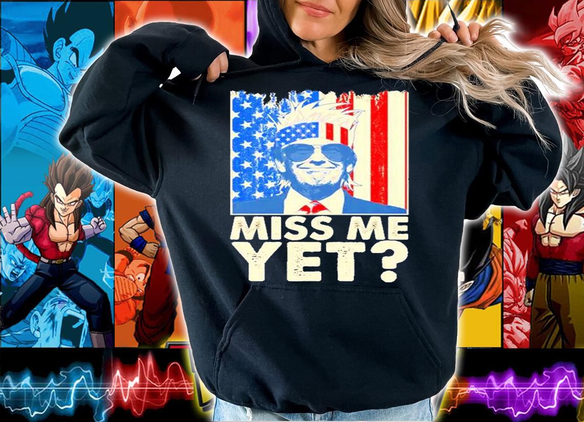 Pro Trump Miss Me Yet T-Shirt hoodie