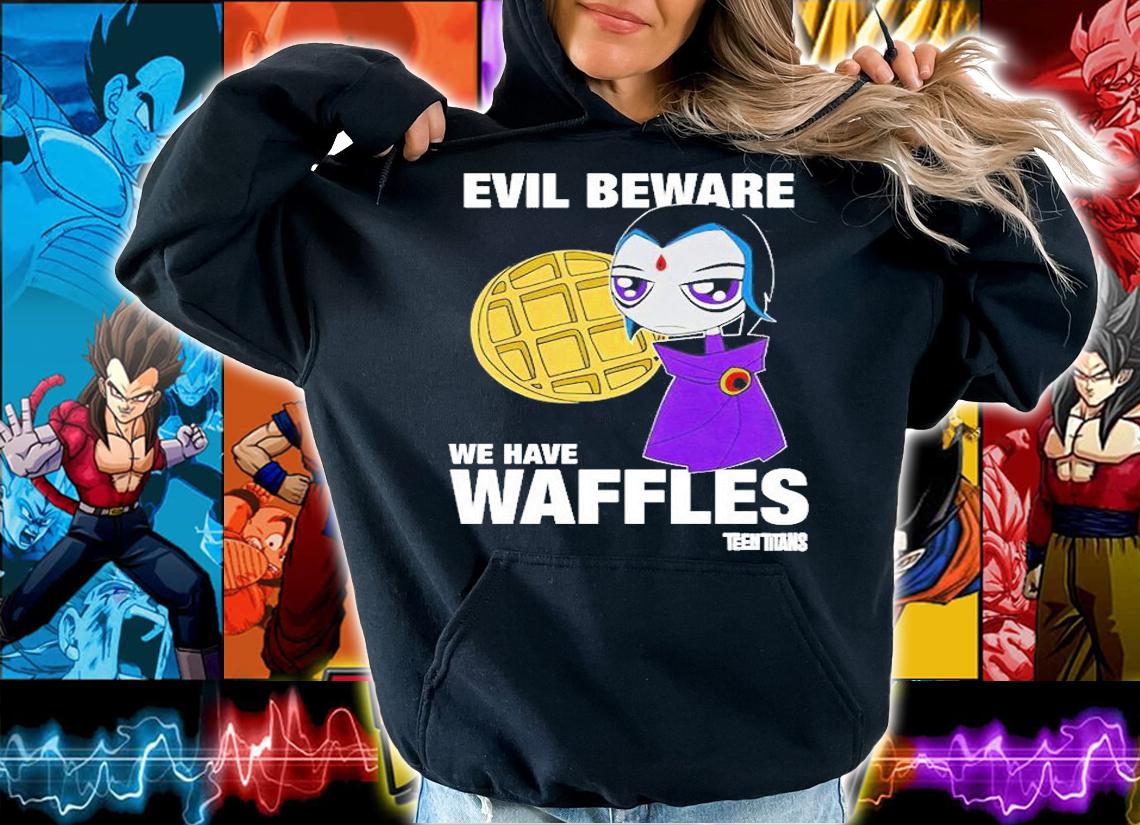 Evil Beware We Have Waffles Teen Titans Rebeltaxi T-Shirt hoodie
