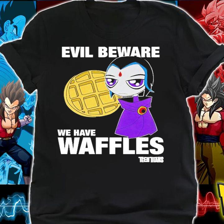 Evil Beware We Have Waffles Teen Titans Rebeltaxi T-Shirt shirt