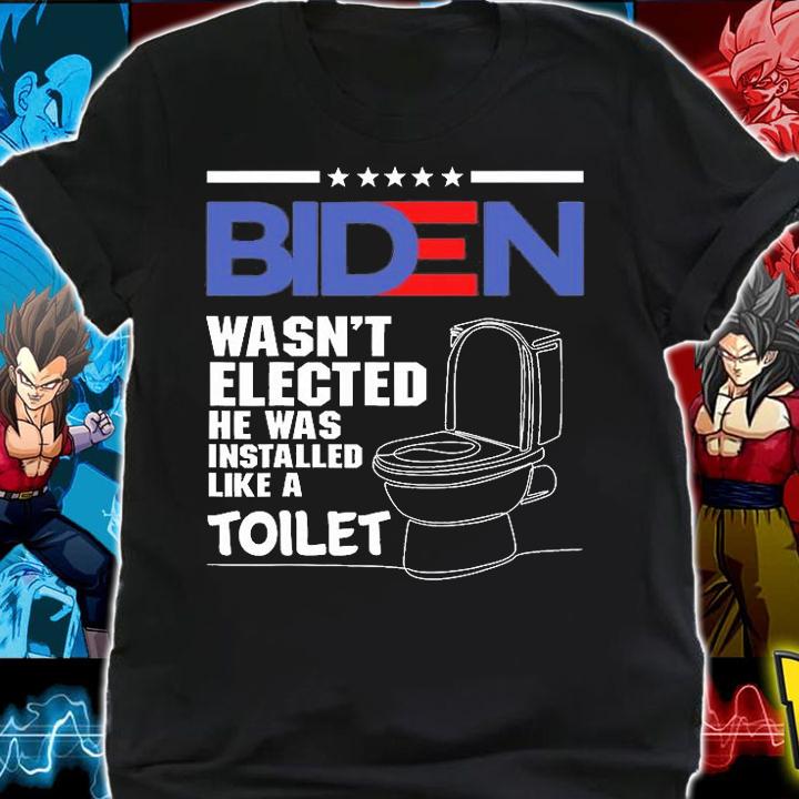 Joe Biden Wasnt Elected He Was Installed Like A Toilet Funny Anti Biden T-Shirt shirt
