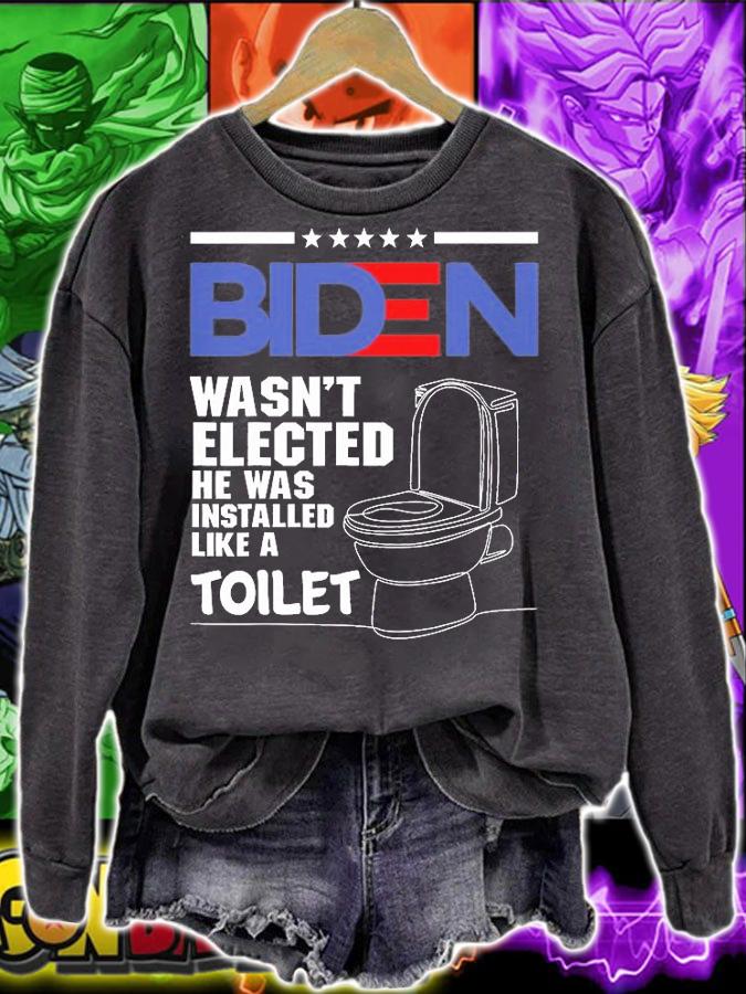 Joe Biden Wasnt Elected He Was Installed Like A Toilet Funny Anti Biden T-Shirt sweatshirt