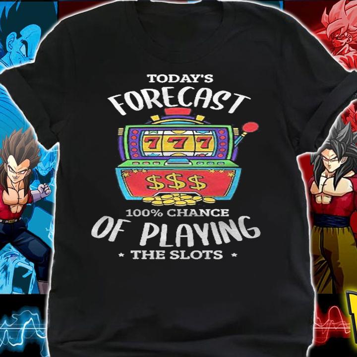 Todays Forecast 100 Chance Of Playing The Slots Gambling Shirt shirt