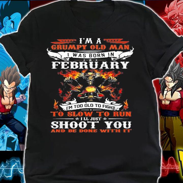 I'm A Grumpy Old Man I Was Born In February I'm Too Old To Fight T-shirt
